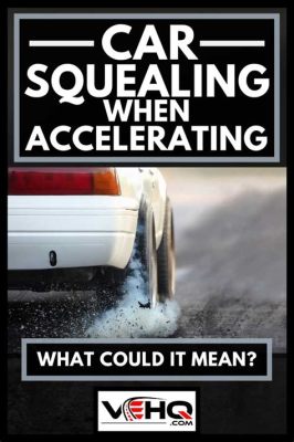 Car Squeal When Accelerating: A Symphony of Mechanical Whispers and Urban Legends